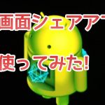 【androidアプリ】画面シェアアプリを使ってみた!